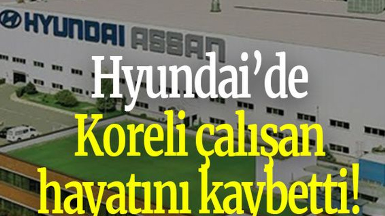 Hyundai’de Koreli çalışan hayatını kaybetti!